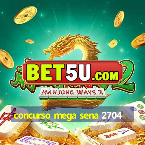 concurso mega sena 2704