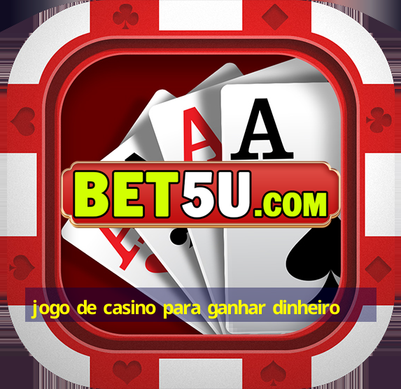 jogo de casino para ganhar dinheiro