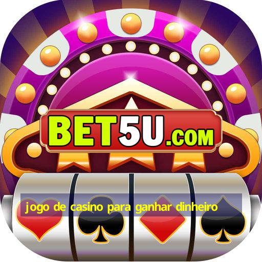 jogo de casino para ganhar dinheiro